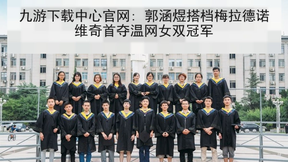 九游下载中心官网: 郭涵煜搭档梅拉德诺维奇首夺温网女双冠军 九游下载中心官网: 郭涵煜搭档梅拉德诺维奇首夺温网女双冠军
