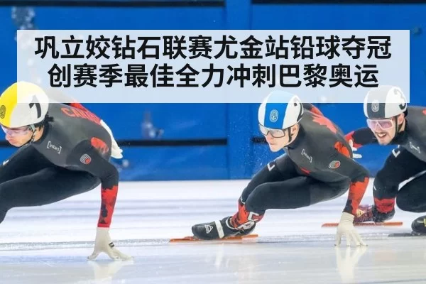 巩立姣钻石联赛尤金站铅球夺冠创赛季最佳全力冲刺巴黎奥运